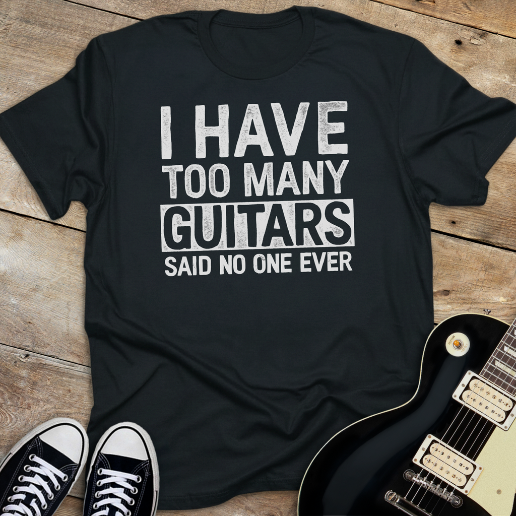 I Have Too Many Guitars T-Shirt